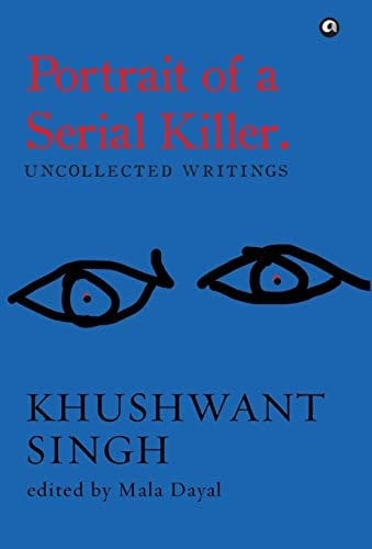 Portrait of a serial killer: uncollected writings uncollected writings khushwant singh [hardcover] khushwant singh